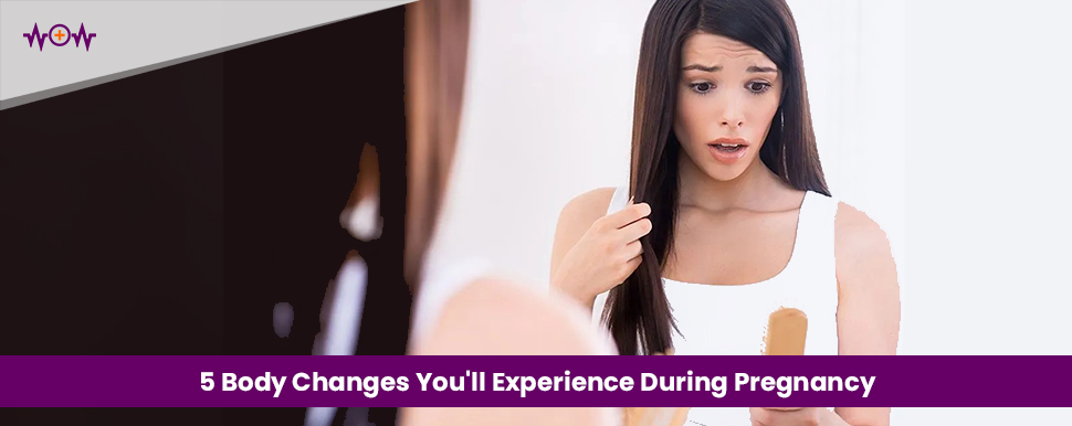 5 Body Changes You'll Experience During Pregnancy